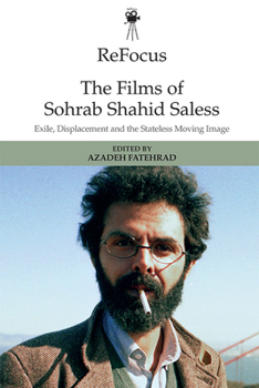 ReFocus: The Films of Sohrab Shahid-Saless: Exile, Displacement and the Stateless Moving Image - Book  of the ReFocus: The International Directors Series