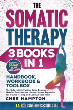 Paperback The Somatic Therapy Handbook, Workbook & Toolbox (3 Books in 1): The Only Holistic Healing Guide Beginners Need to Easily Master Nervous System Regula Book