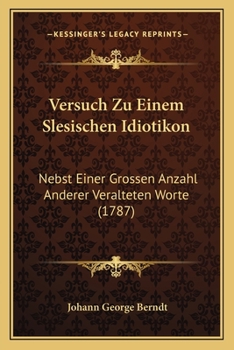 Paperback Versuch Zu Einem Slesischen Idiotikon: Nebst Einer Grossen Anzahl Anderer Veralteten Worte (1787) [German] Book