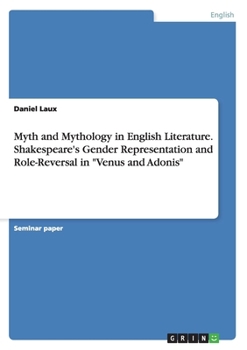 Myth and Mythology in English Literature. Shakespeare's Gender Representation and Role-Reversal in Venus and Adonis