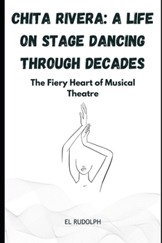 Paperback Chita Rivera: A Life on Stage - Dancing Through Decades: The Fiery Heart of Musical Theatre Book