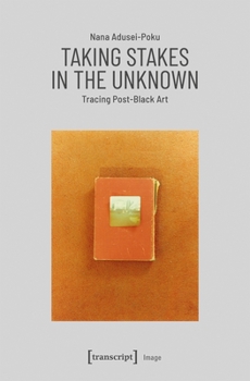 Paperback Taking Stakes in the Unknown: Tracing Post-Black Art Book