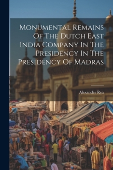 Paperback Monumental Remains Of The Dutch East India Company In The Presidency In The Presidency Of Madras Book
