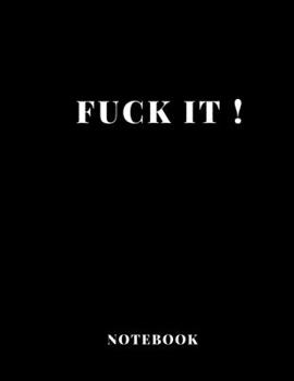 Notebook Fuck It !large size A4  (8,5 x 11 in)  110 Blank Pages Journal  for Boys Notes Gift Joke: Notebook funny for  drawing Dairy Journal notes Office work , for men gift fun dirty diary