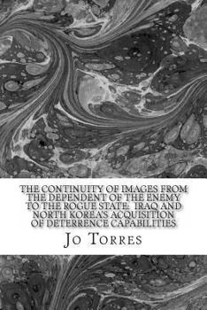 Paperback The Continuity of Images from the Dependent of the Enemy to the Rogue State: Iraq and North Korea's Acquisition of Deterrence Capabilities Book