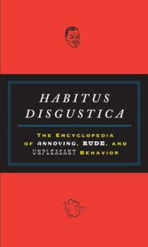 Paperback Habitus Disgustica: The Encyclopedia of Annoying, Rude, and Unpleasant Behavior Book