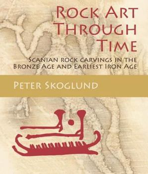 Hardcover Rock Art Through Time: Scanian Rock Carvings in the Bronze Age and Earliest Iron Age Book