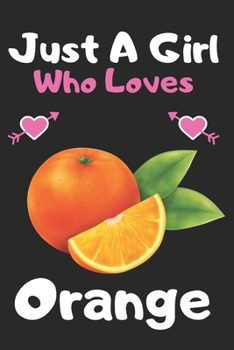 Just a girl who loves orange: A Super Cute orange notebook journal or dairy | orange lovers gift for girls | orange lovers Lined Notebook Journal (6"x 9")