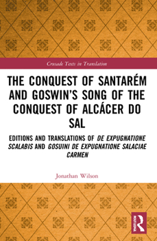 Paperback The Conquest of Santarém and Goswin's Song of the Conquest of Alcácer do Sal: Editions and Translations of De expugnatione Scalabis and Gosuini de exp Book