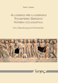 Paperback Allusiones Pro Illusionibus: Philostorgii Borisseni Historia Ecclesiastica: Text, Ubersetzung Und Kommentar [German] Book