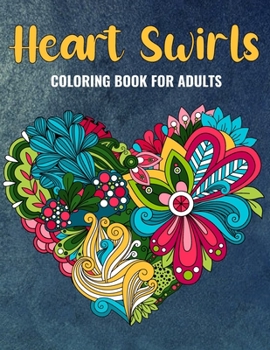 Paperback Heart Swirls Coloring Book For Adults: An Heart Swirls Coloring Book with Fun Easy, Amusement, Stress Relieving & much more For Adults, Men, Girls, Bo Book