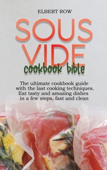 Hardcover Sous vide cookbook bible: Foolproof techniques to cook amazing dishes without losing time. Perfect cookbook for beginners and advanced Book