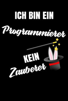 Ich bin ein Programmierer kein Zauberer: Geschenk Für Angestellte und Arbeitskollegen Liniertes Notizbuch oder Journal zum selber ausfüllen mit lustigen Spruch (German Edition)