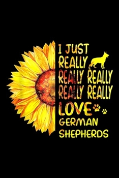 Paperback I just really really really really really love German Shepherd: German Shepherd Gift Sunflower Women Journal/Notebook Blank Lined Ruled 6x9 100 Pages Book