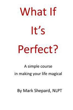 Paperback What If It's Perfect?: A simple course in making your life magical Book