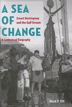 Hardcover A Sea of Change: Ernest Hemingway and the Gulf Stream: A Contextual Biography Book