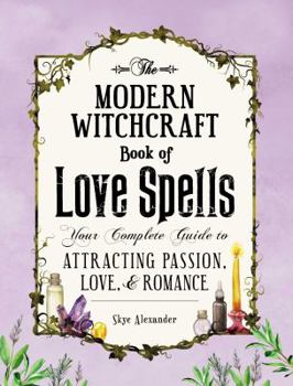Hardcover The Modern Witchcraft Book of Love Spells: Your Complete Guide to Attracting Passion, Love, and Romance Book
