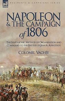 Paperback Napoleon and the Campaign of 1806: The Napoleonic Method of Organisation and Command to the Battles of Jena & Auerstadt Book