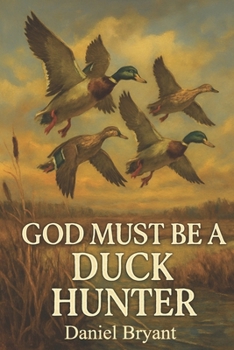 Paperback God Must Be a Duck Hunter: The Call of a Lifetime Book