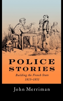 Hardcover Police Stories: Building the French State, 1815-1851 Book