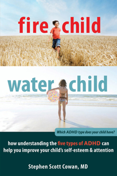Paperback Fire Child, Water Child: How Understanding the Five Types of ADHD Can Help You Improve Your Child's Self-Esteem & Attention Book