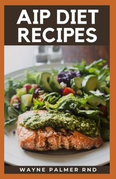 Paperback AIP Diet Recipes: The Excellent Guide On How To Help You Boost Your Immune To Make You Healthy Book