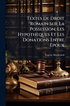 Paperback Textes De Droit Romain Sur La Possession, Les Hypothèques Et Les Donations Entre Époux: Suivis D'un Commentaire... [French] Book