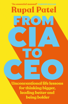Paperback From CIA to CEO: Unconventional Life Lessons for Thinking Bigger, Leading Better, and Being Bolder (Leadership Book for Ceos, CIA Advice for Entrepren Book