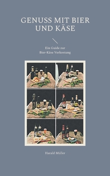 Paperback Genuss mit Bier und Käse: Ein Guide zur Bier-Käse Verkostung [German] Book