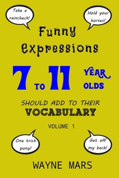 Paperback Funny Expressions 7 to 11 Year Olds Should Add To Their Vocabulary - Volume 1 Book