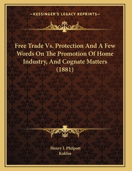 Paperback Free Trade Vs. Protection And A Few Words On The Promotion Of Home Industry, And Cognate Matters (1881) Book