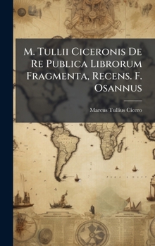 M. Tullii Ciceronis De Re Publica Librorum Fragmenta, Recens. F. Osannus (Romanian Edition)