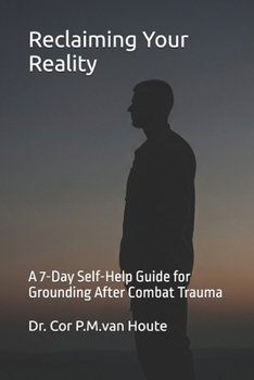 Paperback Reclaiming Your Reality: A 7-Day Self-Help Guide for Grounding After Combat Trauma Book
