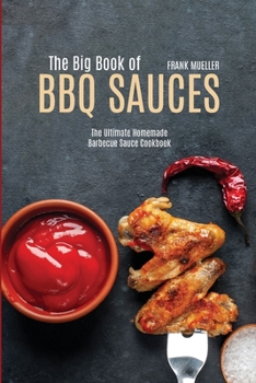 Paperback The Big Book of BBQ Sauces: The Ultimate Homemade Barbecue Sauce Cookbook Book