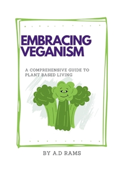 EMBRACING VEGANISM: A COMPREHENSIVE GUIDE TO PLANT BASED LIVING