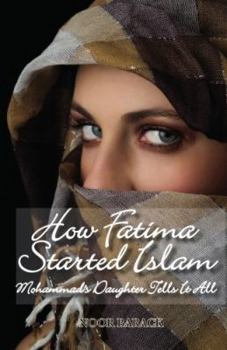 Paperback How Fatima Started Islam: Mohammad's Daughter Tells It All Book