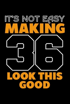 IT'S NOT EASY MAKING 36 LOOK THIS GOOD: Dot Grid Journal, Diary, Notebook, 6x9 inches with 120 Pages.