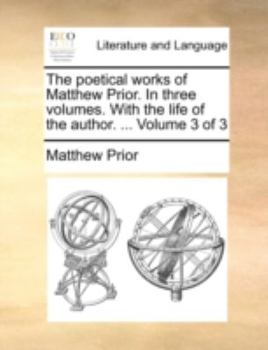 The poetical works of Matthew Prior. In three volumes. With the life of the author. ... Volume 3 of 3