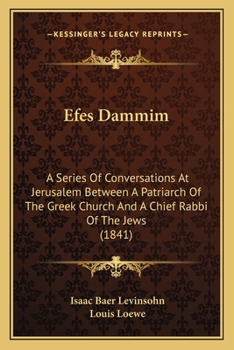 Paperback Efes Dammim: A Series Of Conversations At Jerusalem Between A Patriarch Of The Greek Church And A Chief Rabbi Of The Jews (1841) Book