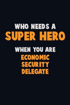 Paperback Who Need A SUPER HERO, When You Are Economic Security Delegate: 6X9 Career Pride 120 pages Writing Notebooks Book