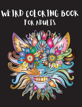 Weird Coloring Book for Adults: Strange, Mysterious, Weird and Awkward Drawings, Over 40 Freaky and Creepy Coloring Pages, Including Skulls, Fantasy ... Perfect for Stress Relief and Relaxation!
