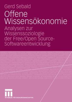 Paperback Offene Wissensökonomie: Analysen Zur Wissenssoziologie Der Free/Open Source-Softwareentwicklung [German] Book