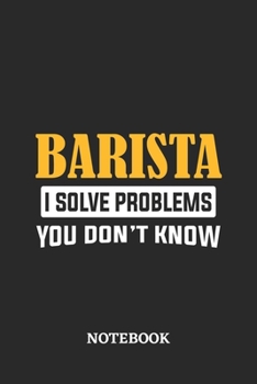 Barista I Solve Problems You Don't Know Notebook: 6x9 inches - 110 ruled, lined pages • Greatest Passionate Office Job Journal Utility • Gift, Present Idea