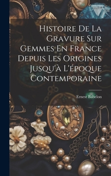 Hardcover Histoire De La Gravure Sur Gemmes En France Depuis Les Origines Jusqu'à L'époque Contemporaine [German] Book