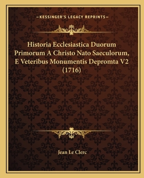 Paperback Historia Ecclesiastica Duorum Primorum A Christo Nato Saeculorum, E Veteribus Monumentis Depromta V2 (1716) [Latin] Book