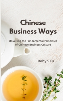 Paperback Chinese Business Ways: Unveiling the Fundamental Principles of Chinese Business Culture Book