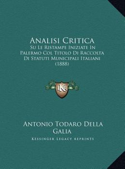 Hardcover Analisi Critica: Su Le Ristampe Iniziate In Palermo Col Titolo Di Raccolta Di Statuti Municipali Italiani (1888) [Italian] Book