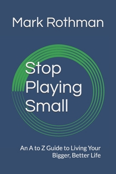 Paperback Stop Playing Small: An A to Z Guide to Living Your Bigger, Better Life Book