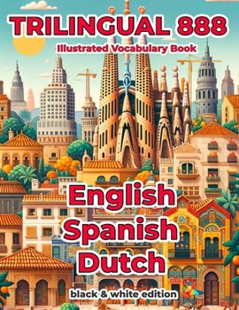 Trilingual 888 English Spanish Dutch Illustrated Vocabulary Book: Help your child master new words effortlessly