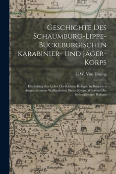 Paperback Geschichte Des Schaumburg-Lippe-Bückeburgischen Karabinier- Und Jäger-Korps: Ein Beitrag Zur Lehre Des Kleinen Krieges, in Beispielen Ausgezeichneter [German] Book